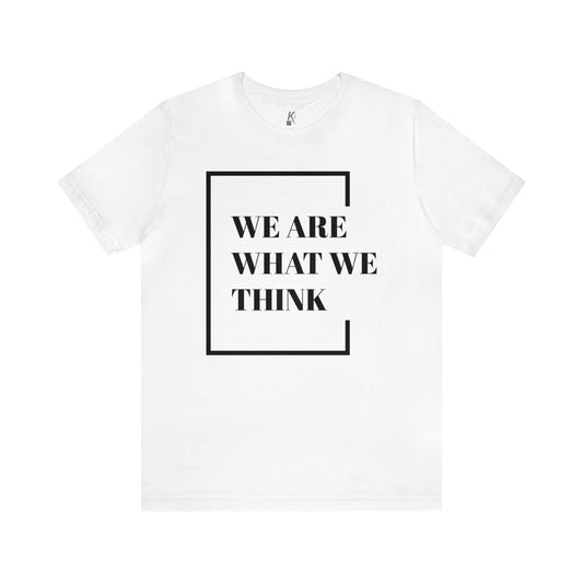 Unisex Jersey Short Sleeve Tee: We Are What We Think